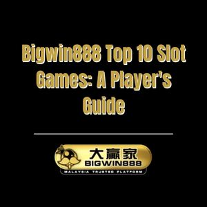 Bigwin888 Top 10 Slot Games: A Player's Guide - Bigwin888