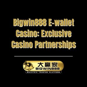 Bigwin888 E-wallet Casino: Exclusive Casino Partnerships - Bigwin888