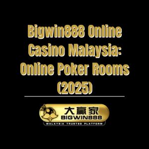 Bigwin888 Online Casino Malaysia: Online Poker Rooms (2025) - Bigwin888