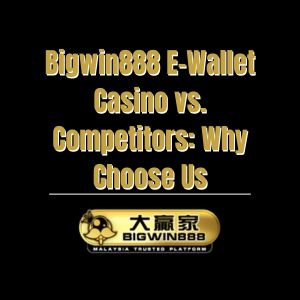 Bigwin888 E-Wallet Casino vs. Competitors: Why Choose Us - Bigwin888